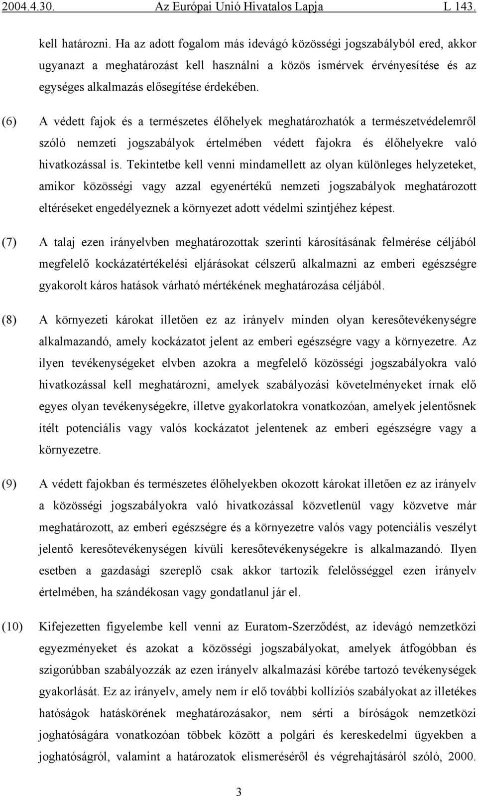 (6) A védett fajok és a természetes élőhelyek meghatározhatók a természetvédelemről szóló nemzeti jogszabályok értelmében védett fajokra és élőhelyekre való hivatkozással is.