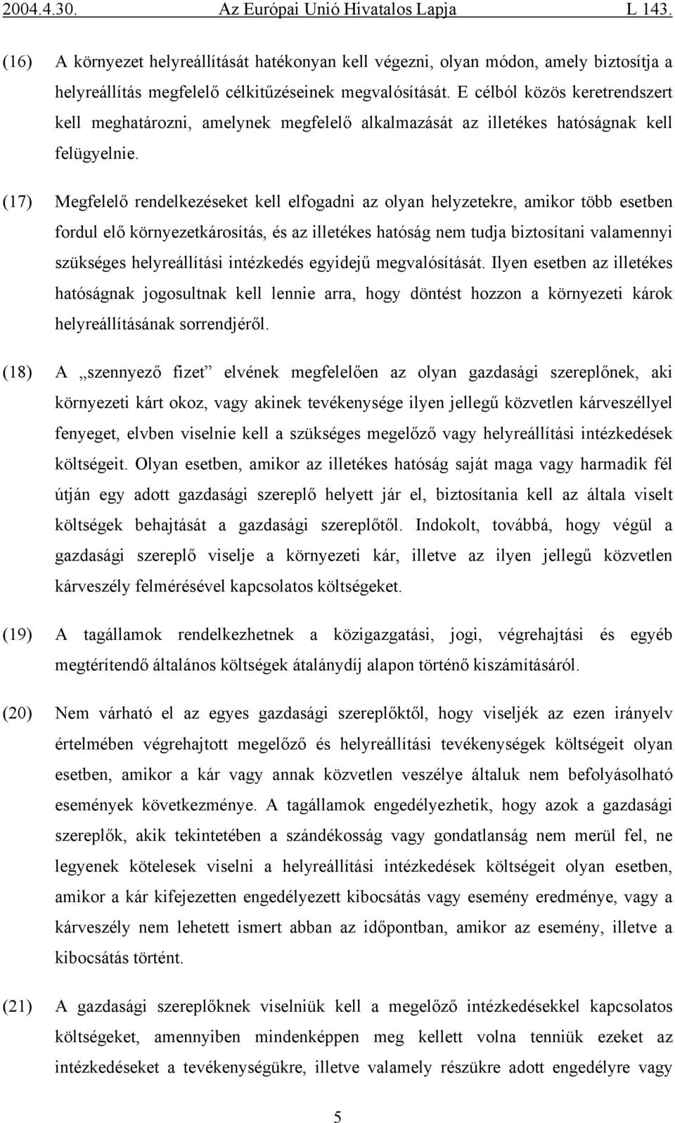 (17) Megfelelő rendelkezéseket kell elfogadni az olyan helyzetekre, amikor több esetben fordul elő környezetkárosítás, és az illetékes hatóság nem tudja biztosítani valamennyi szükséges