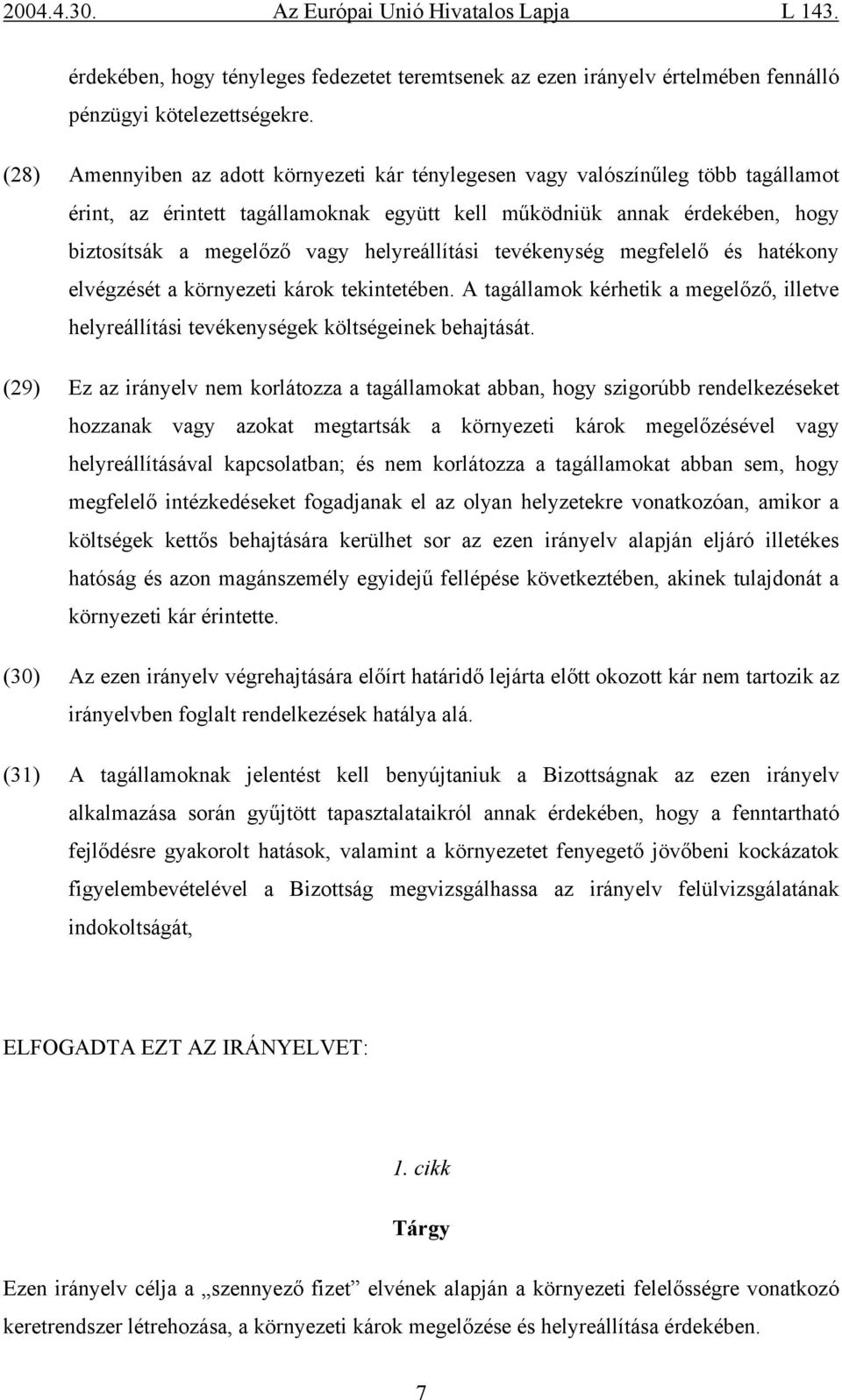 helyreállítási tevékenység megfelelő és hatékony elvégzését a környezeti károk tekintetében. A tagállamok kérhetik a megelőző, illetve helyreállítási tevékenységek költségeinek behajtását.
