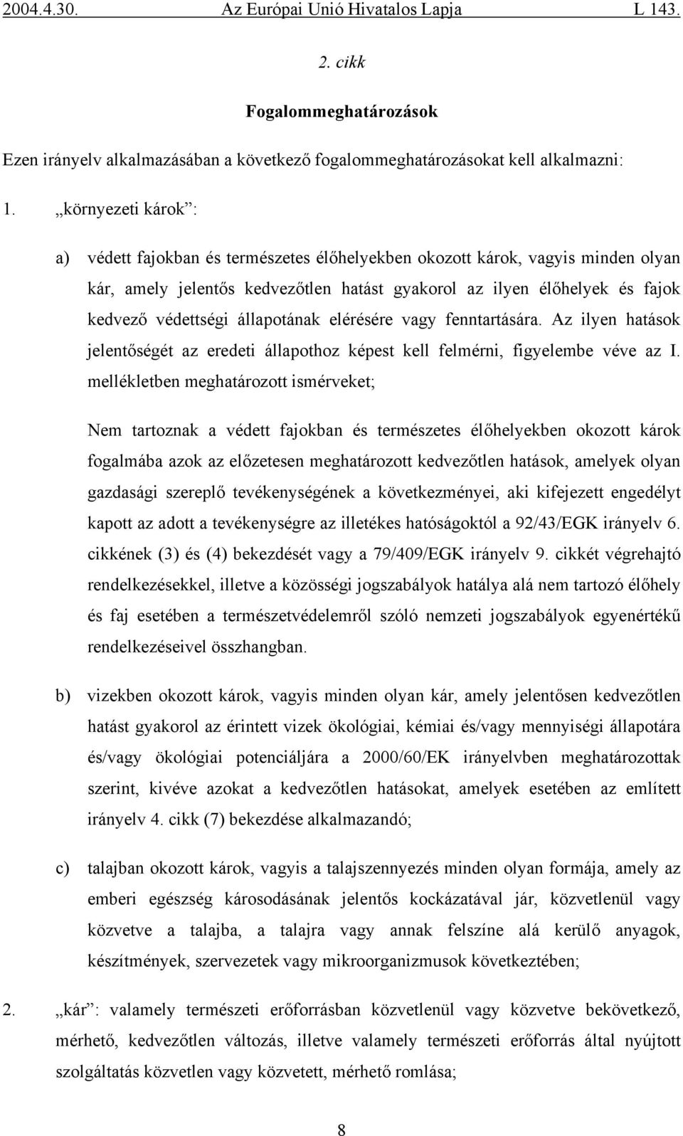 állapotának elérésére vagy fenntartására. Az ilyen hatások jelentőségét az eredeti állapothoz képest kell felmérni, figyelembe véve az I.