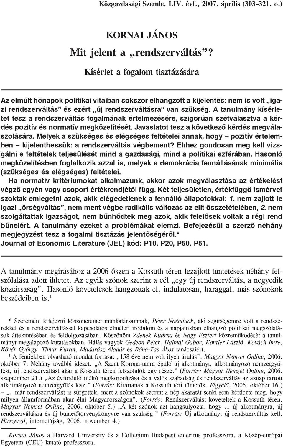 A tanulmány kísérletet tesz a rendszerváltás fogalmának értelmezésére, szigorúan szétválasztva a kérdés pozitív és normatív megközelítését. Javaslatot tesz a következõ kérdés megválaszolására.