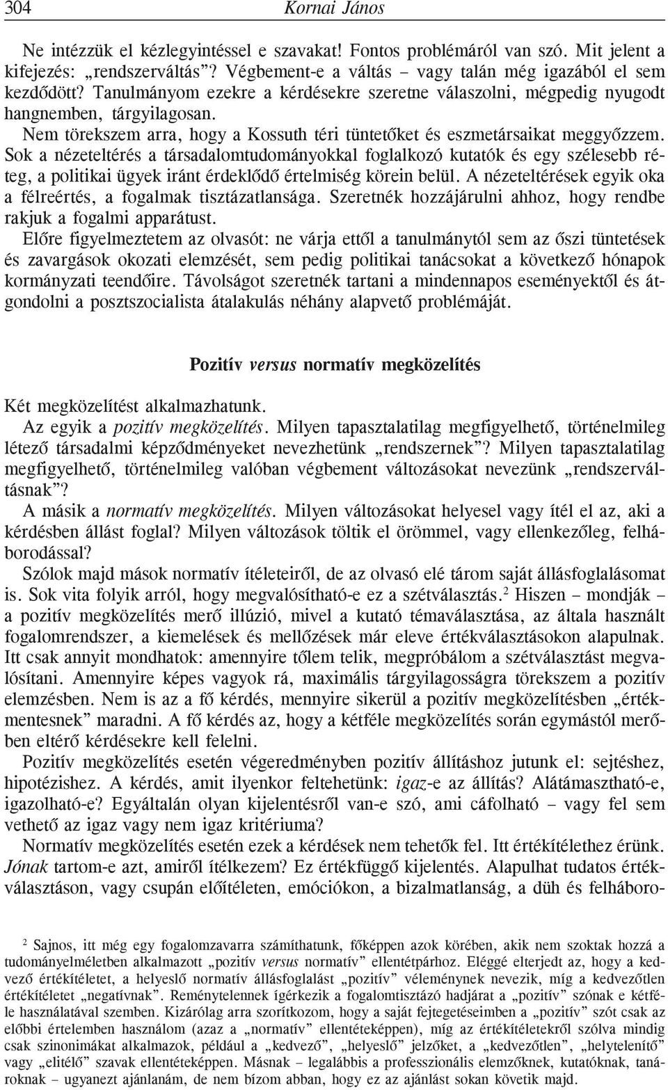 Sok a nézeteltérés a társadalomtudományokkal foglalkozó kutatók és egy szélesebb réteg, a politikai ügyek iránt érdeklõdõ értelmiség körein belül.