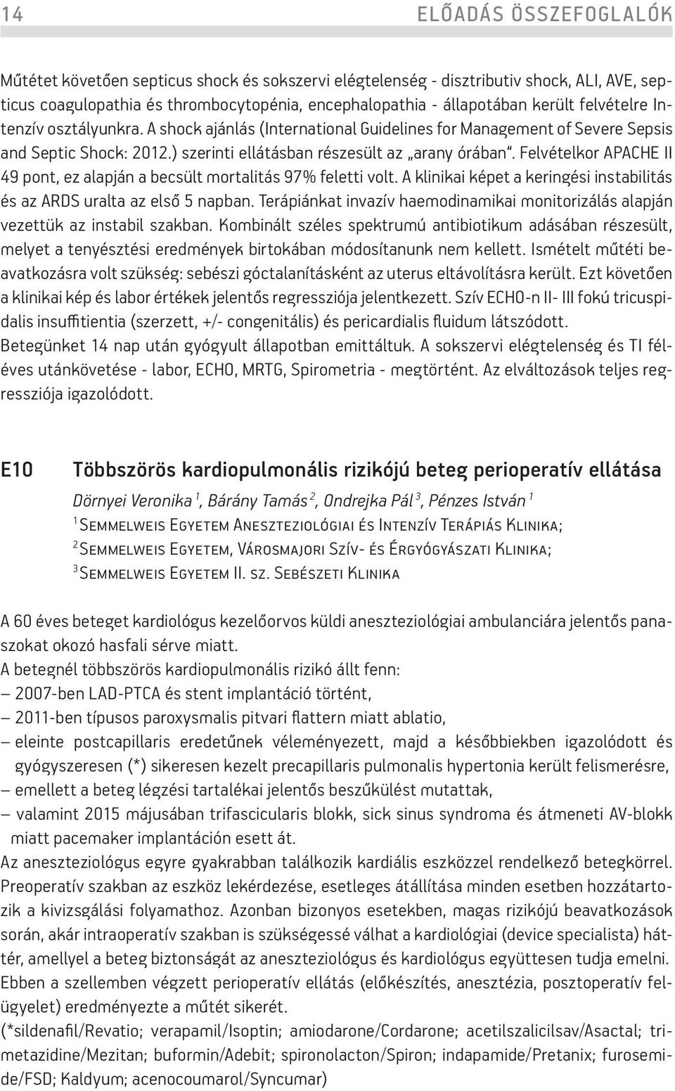 Felvételkor APACHE II 49 pont, ez alapján a becsült mortalitás 97% feletti volt. A klinikai képet a keringési instabilitás és az ARDS uralta az első 5 napban.