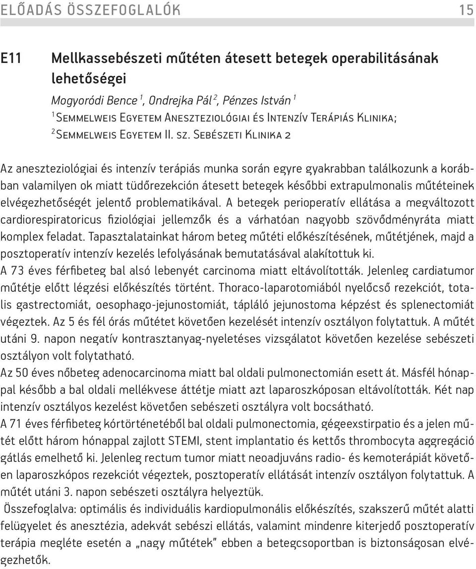 Sebészeti Klinika 2 Az aneszteziológiai és intenzív terápiás munka során egyre gyakrabban találkozunk a korábban valamilyen ok miatt tüdőrezekción átesett betegek későbbi extrapulmonalis műtéteinek