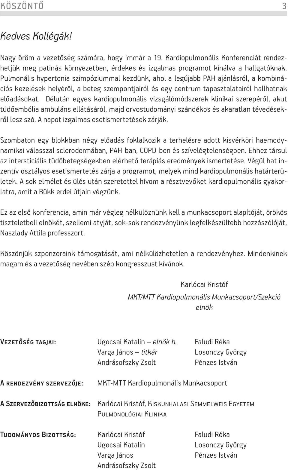 Délután egyes kardiopulmonális vizsgálómódszerek klinikai szerepéről, akut tüdőembólia ambuláns ellátásáról, majd orvostudományi szándékos és akaratlan tévedésekről lesz szó.