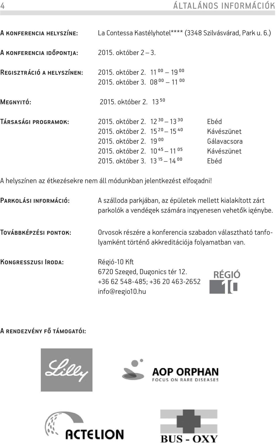 október 3. 3 5 4 00 Ebéd A helyszínen az étkezésekre nem áll módunkban jelentkezést elfogadni!