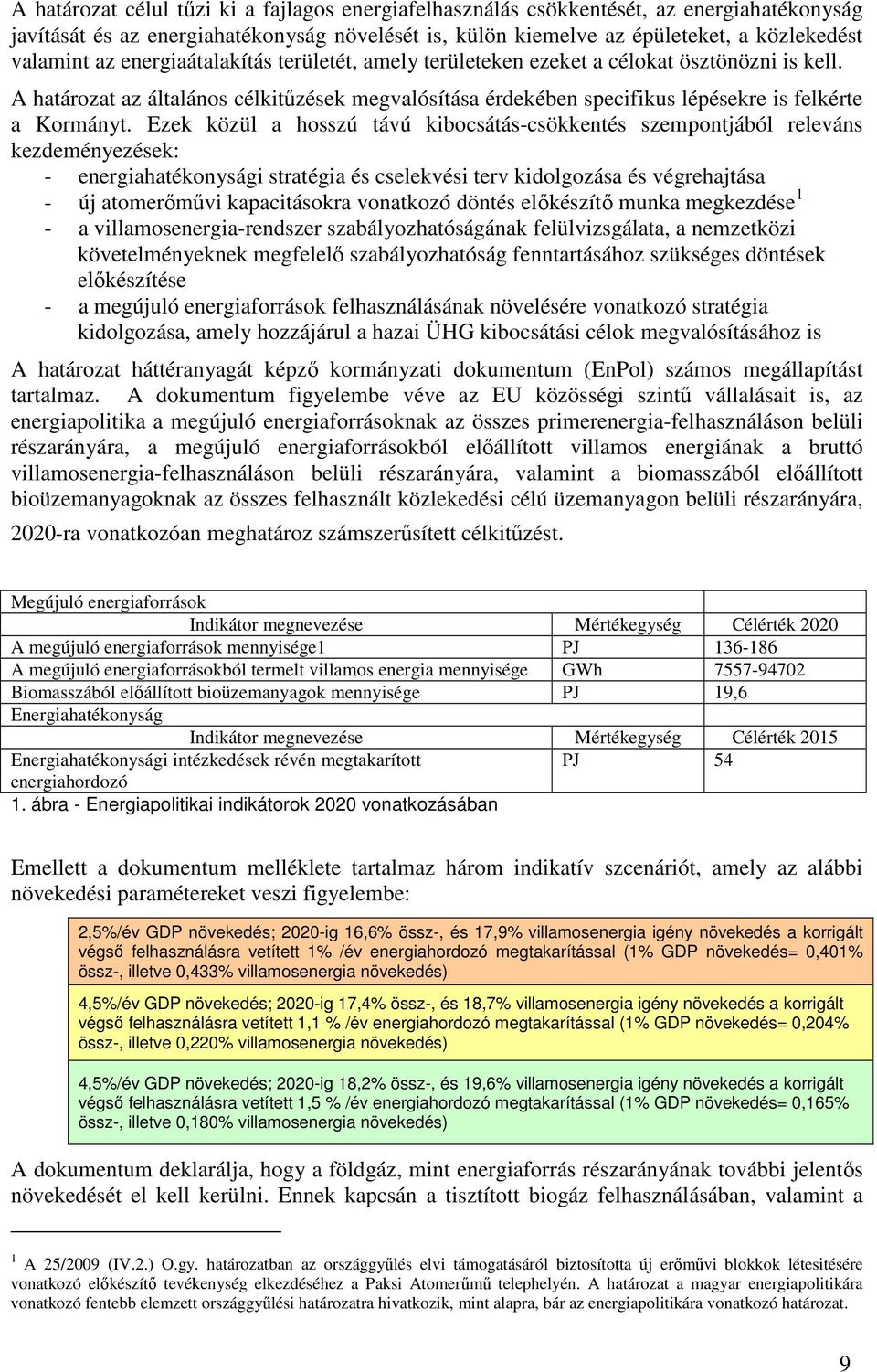 Ezek közül a hosszú távú kibocsátás-csökkentés szempontjából releváns kezdeményezések: - energiahatékonysági stratégia és cselekvési terv kidolgozása és végrehajtása - új atomerımővi kapacitásokra