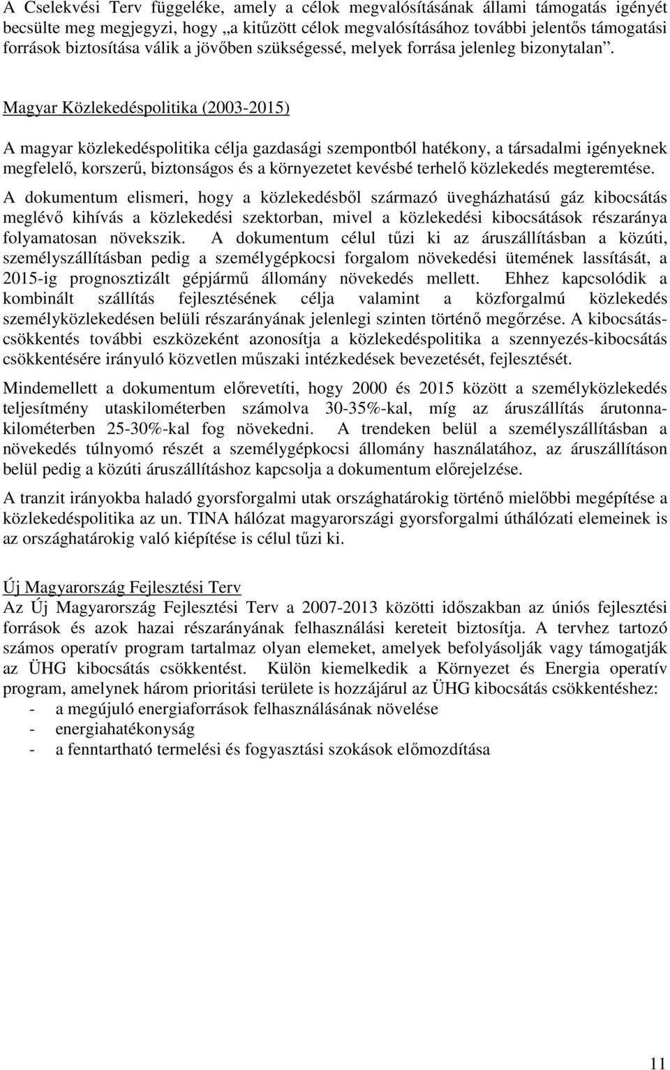 Magyar Közlekedéspolitika (2003-2015) A magyar közlekedéspolitika célja gazdasági szempontból hatékony, a társadalmi igényeknek megfelelı, korszerő, biztonságos és a környezetet kevésbé terhelı