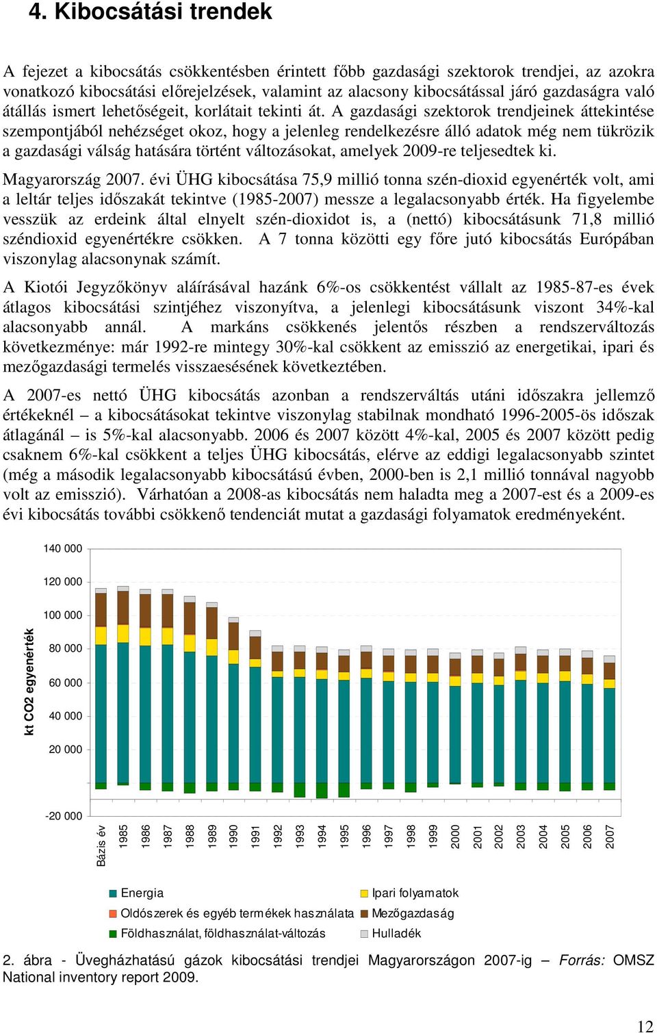 A gazdasági szektorok trendjeinek áttekintése szempontjából nehézséget okoz, hogy a jelenleg rendelkezésre álló adatok még nem tükrözik a gazdasági válság hatására történt változásokat, amelyek