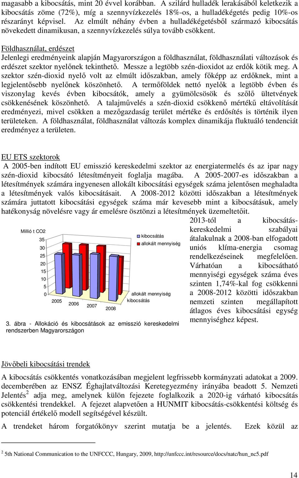 Földhasználat, erdészet Jelenlegi eredményeink alapján Magyarországon a földhasználat, földhasználati változások és erdészet szektor nyelınek tekinthetı.