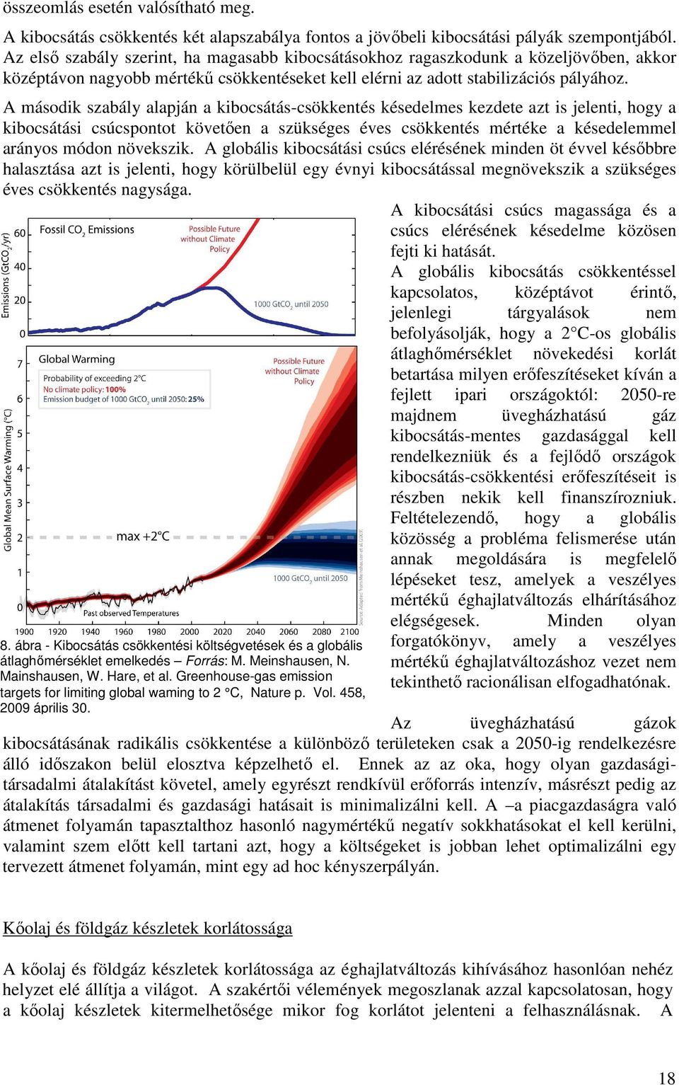 A második szabály alapján a kibocsátás-csökkentés késedelmes kezdete azt is jelenti, hogy a kibocsátási csúcspontot követıen a szükséges éves csökkentés mértéke a késedelemmel arányos módon növekszik.