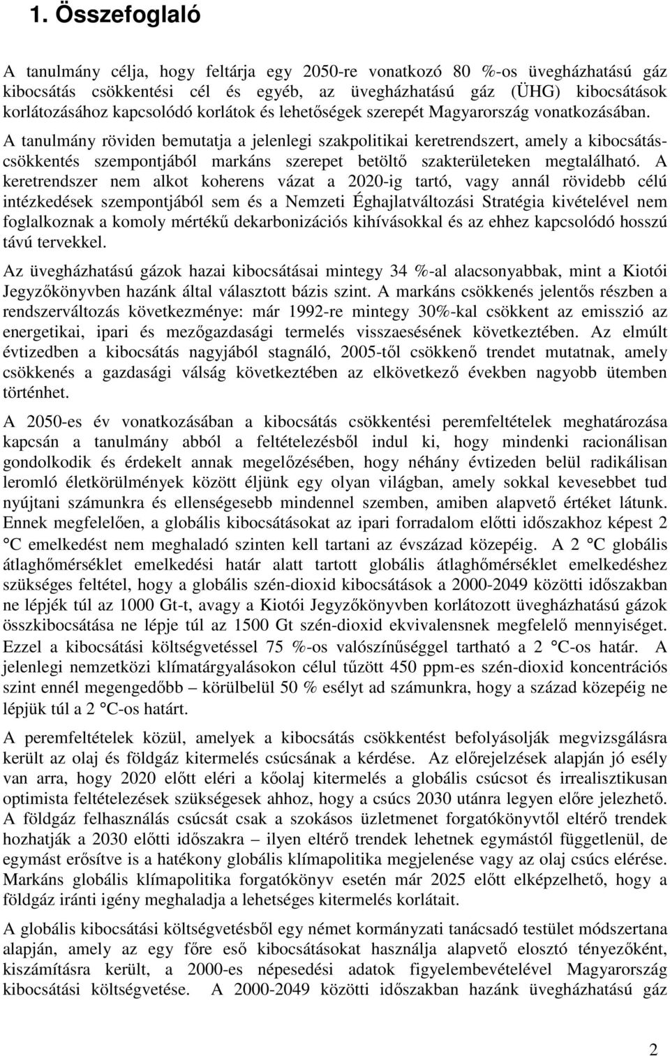 A tanulmány röviden bemutatja a jelenlegi szakpolitikai keretrendszert, amely a kibocsátáscsökkentés szempontjából markáns szerepet betöltı szakterületeken megtalálható.