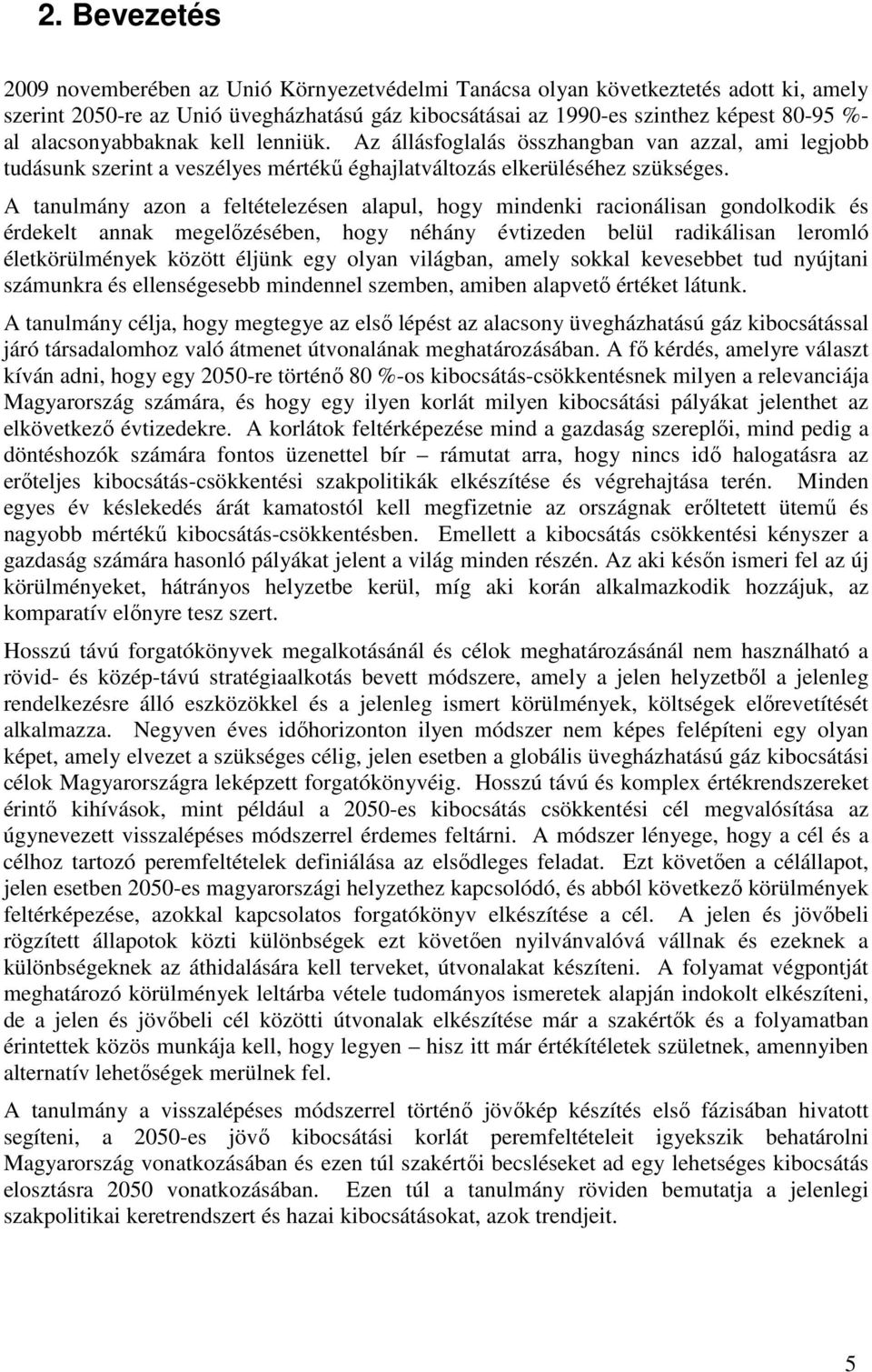 A tanulmány azon a feltételezésen alapul, hogy mindenki racionálisan gondolkodik és érdekelt annak megelızésében, hogy néhány évtizeden belül radikálisan leromló életkörülmények között éljünk egy