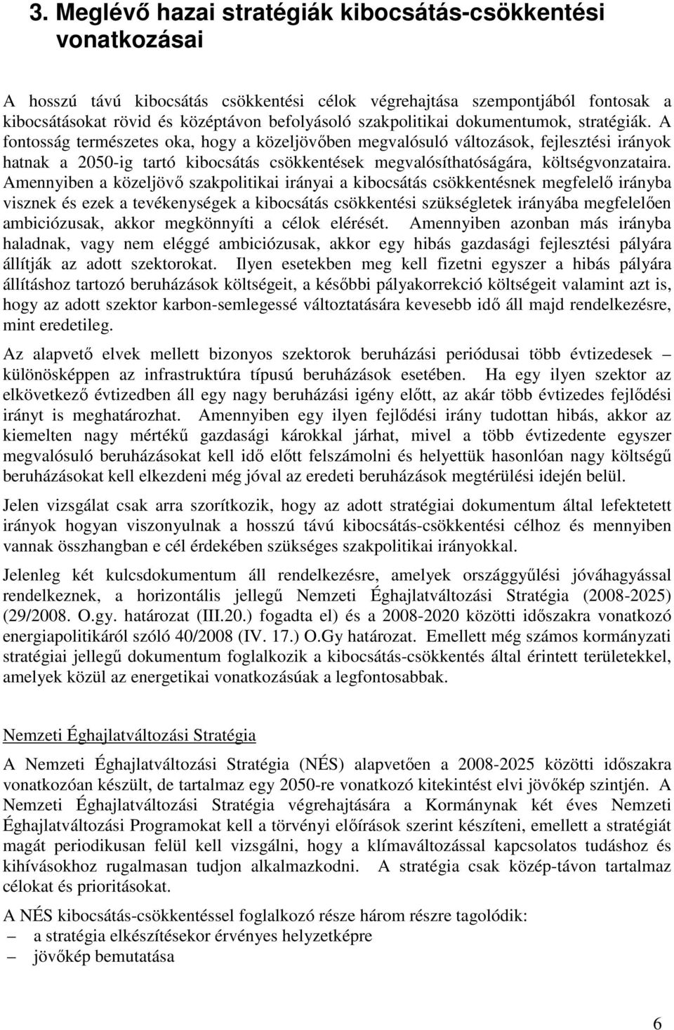 A fontosság természetes oka, hogy a közeljövıben megvalósuló változások, fejlesztési irányok hatnak a 2050-ig tartó kibocsátás csökkentések megvalósíthatóságára, költségvonzataira.