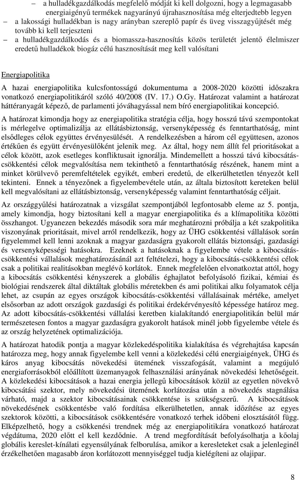 meg kell valósítani Energiapolitika A hazai energiapolitika kulcsfontosságú dokumentuma a 2008-2020 közötti idıszakra vonatkozó energiapolitikáról szóló 40/2008 (IV. 17.) O.Gy.