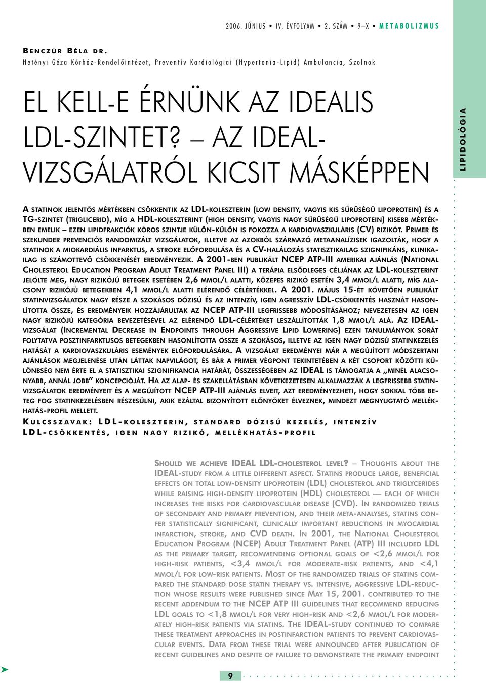 AZ IDEAL- VIZSGÁLATRÓL KICSIT MÁSKÉPPEN A STATINOK JELENTÕS MÉRTÉKBEN CSÖKKENTIK AZ LDL-KOLESZTERIN (LOW DENSITY, VAGYIS KIS SÛRÛSÉGÛ LIPOPROTEIN) ÉS A TG-SZINTET (TRIGLICERID), MÍG A