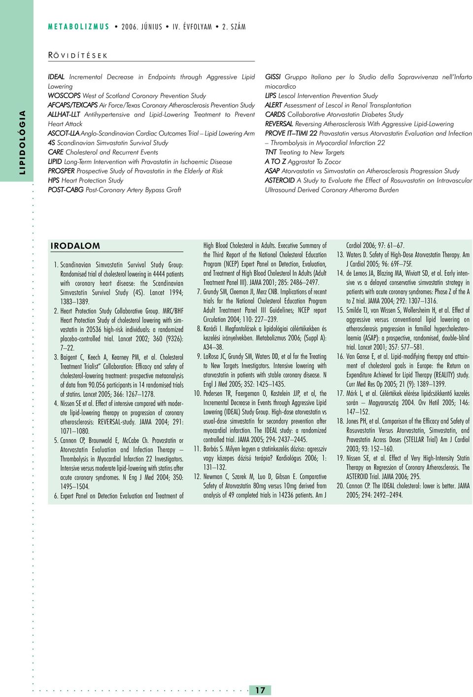 Prevention Study ALLHAT-LLT Antihypertensive and Lipid-Lowering Treatment to Prevent Heart Attack ASCOT-LLA Anglo-Scandinavian Cardiac Outcomes Trial Lipid Lowering Arm 4S Scandinavian Simvastatin