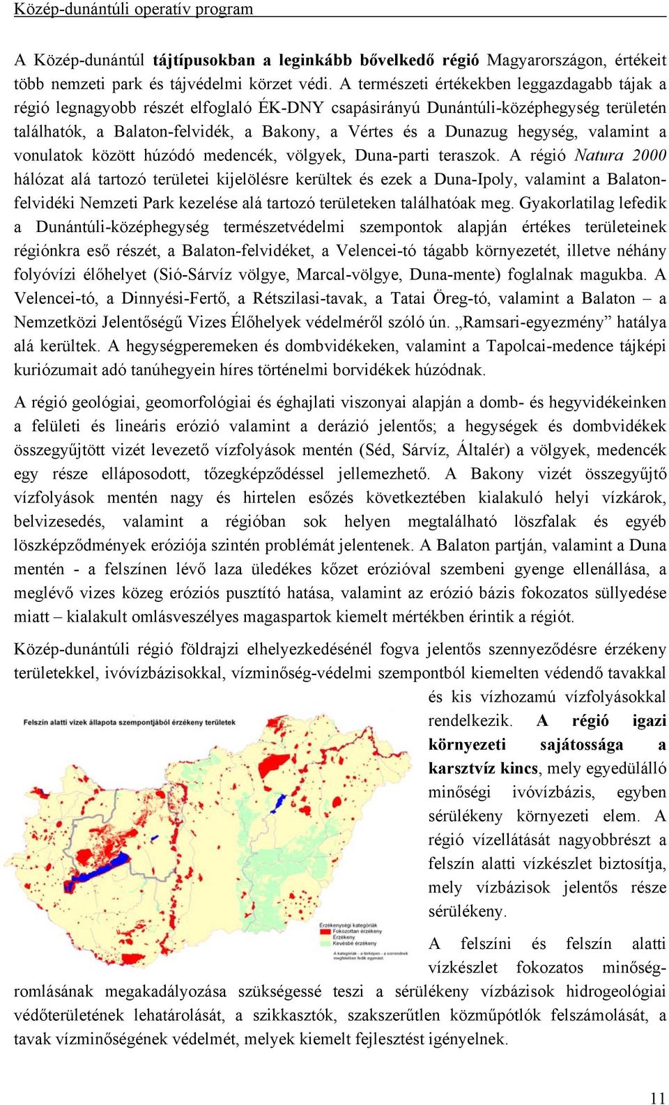 hegység, valamint a vonulatok között húzódó medencék, völgyek, Duna-parti teraszok.