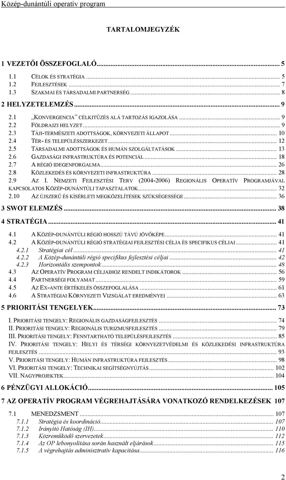 5 TÁRSADALMI ADOTTSÁGOK ÉS HUMÁN SZOLGÁLTATÁSOK... 13 2.6 GAZDASÁGI INFRASTRUKTÚRA ÉS POTENCIÁL... 18 2.7 A RÉGIÓ IDEGENFORGALMA... 26 2.8 KÖZLEKEDÉS ÉS KÖRNYEZETI INFRASTRUKTÚRA... 28 2.9 AZ I.