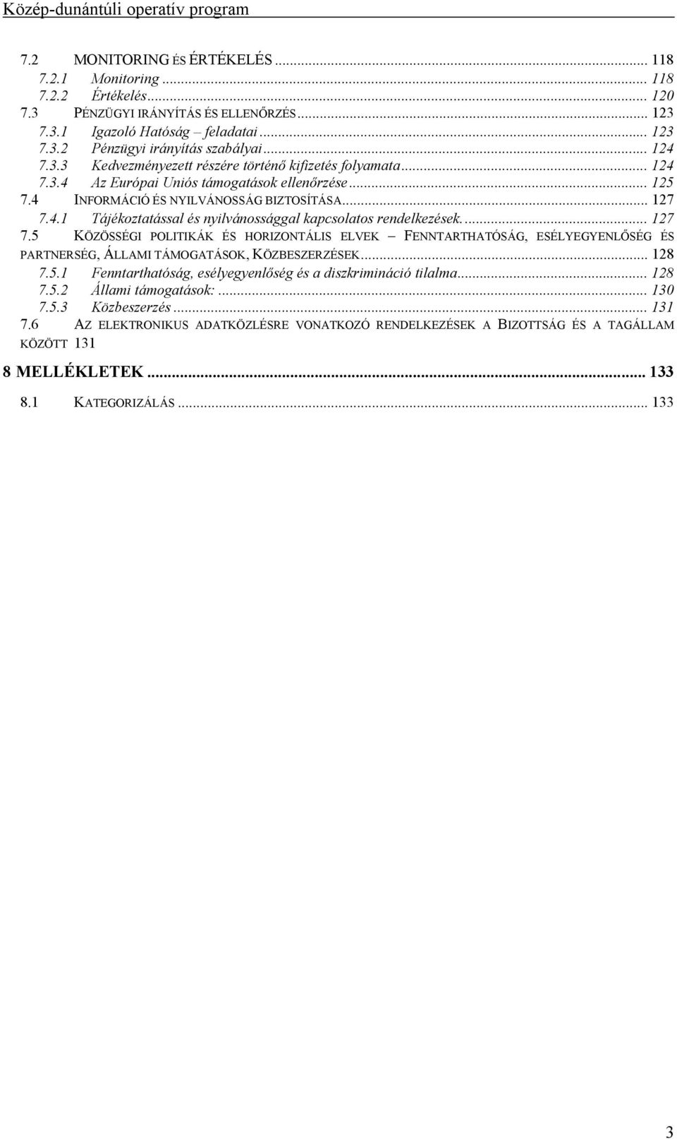 ... 127 7.5 KÖZÖSSÉGI POLITIKÁK ÉS HORIZONTÁLIS ELVEK FENNTARTHATÓSÁG, ESÉLYEGYENLŐSÉG ÉS PARTNERSÉG, ÁLLAMI TÁMOGATÁSOK, KÖZBESZERZÉSEK... 128 7.5.1 Fenntarthatóság, esélyegyenlőség és a diszkrimináció tilalma.