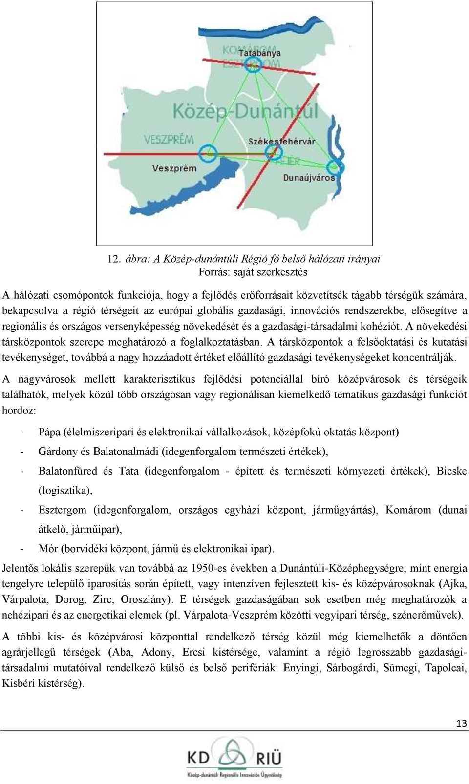 A növekedési társközpntk szerepe meghatárzó a fglalkztatásban. A társközpntk a felsőktatási és kutatási tevékenységet, tvábbá a nagy hzzáadtt értéket előállító gazdasági tevékenységeket kncentrálják.