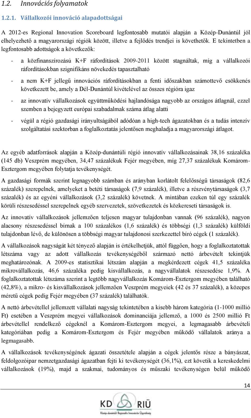 E tekintetben a legfntsabb adttságk a következők: - a közfinanszírzású K+F ráfrdításk 2009-2011 között stagnáltak, míg a vállalkzói ráfrdításkban szignifikáns növekedés tapasztalható - a nem K+F