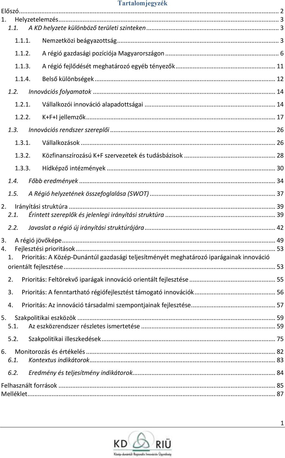 .. 26 1.3.2. Közfinanszírzású K+F szervezetek és tudásbázisk... 28 1.3.3. Hídképző intézmények... 30 1.4. Főbb eredmények... 34 1.5. A Régió helyzetének összefglalása (SWOT)... 37 2.