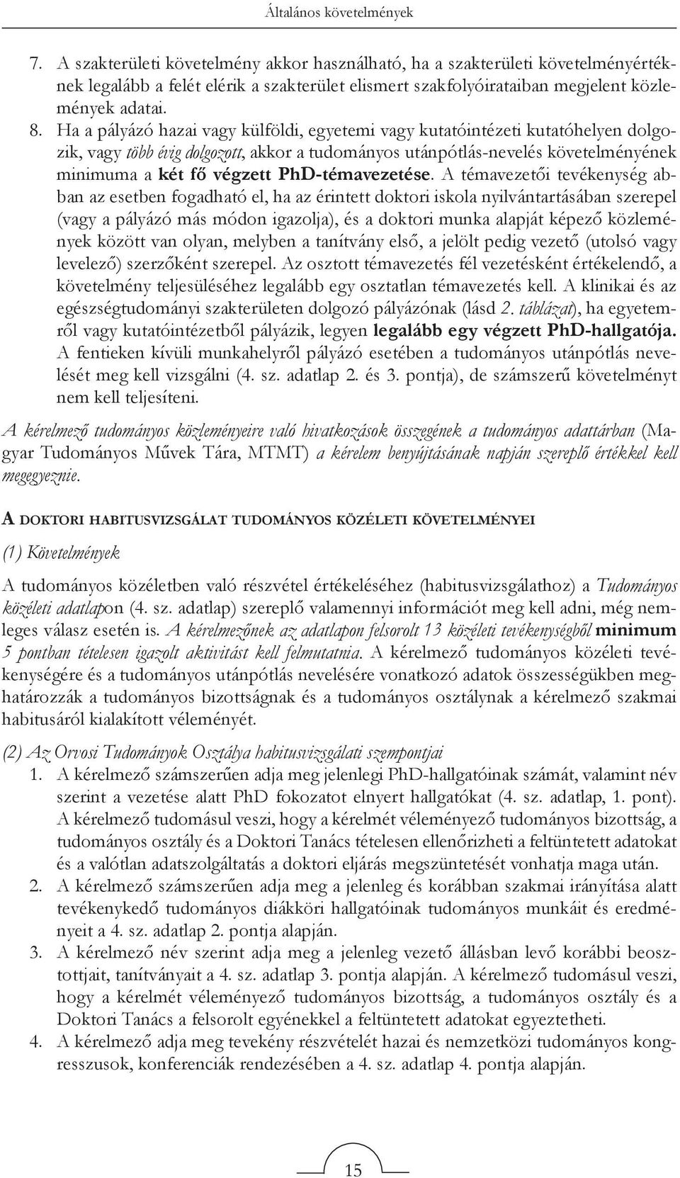 Ha a pályázó hazai vagy külföldi, egyetemi vagy kutatóintézeti kutatóhelyen dolgozik, vagy több évig dolgozott, akkor a tudományos utánpótlás-nevelés követelményének minimuma a két fő végzett