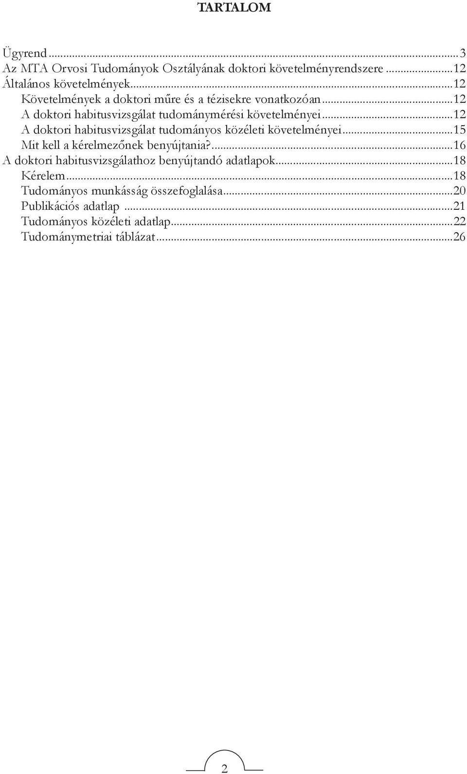 ..12 A doktori habitusvizsgálat tudományos közéleti követelményei...15 Mit kell a kérelmezőnek benyújtania?