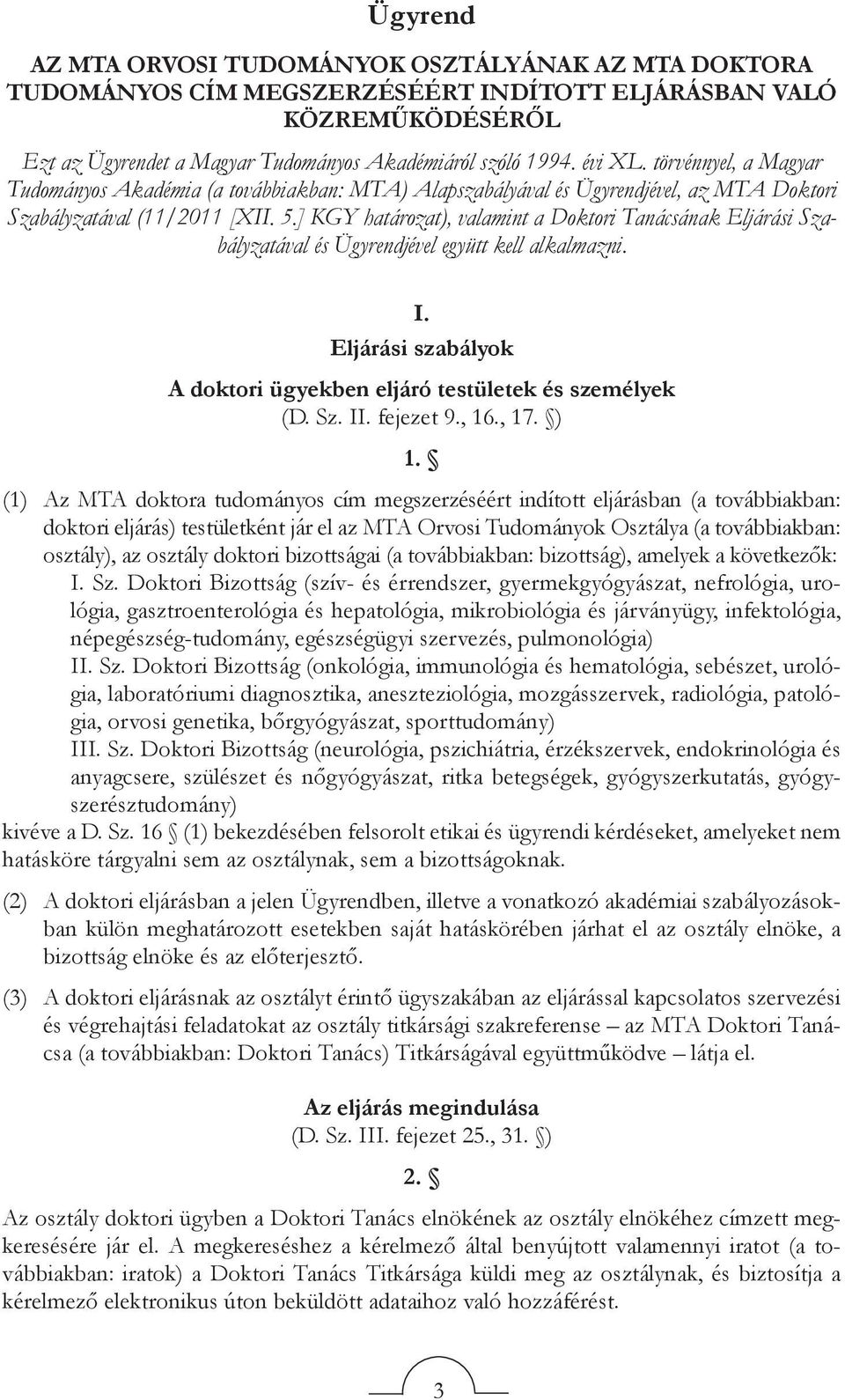 ] KGY határozat), valamint a Doktori Tanácsának Eljárási Szabályzatával és Ügyrendjével együtt kell alkalmazni. I. Eljárási szabályok A doktori ügyekben eljáró testületek és személyek (D. Sz. II.