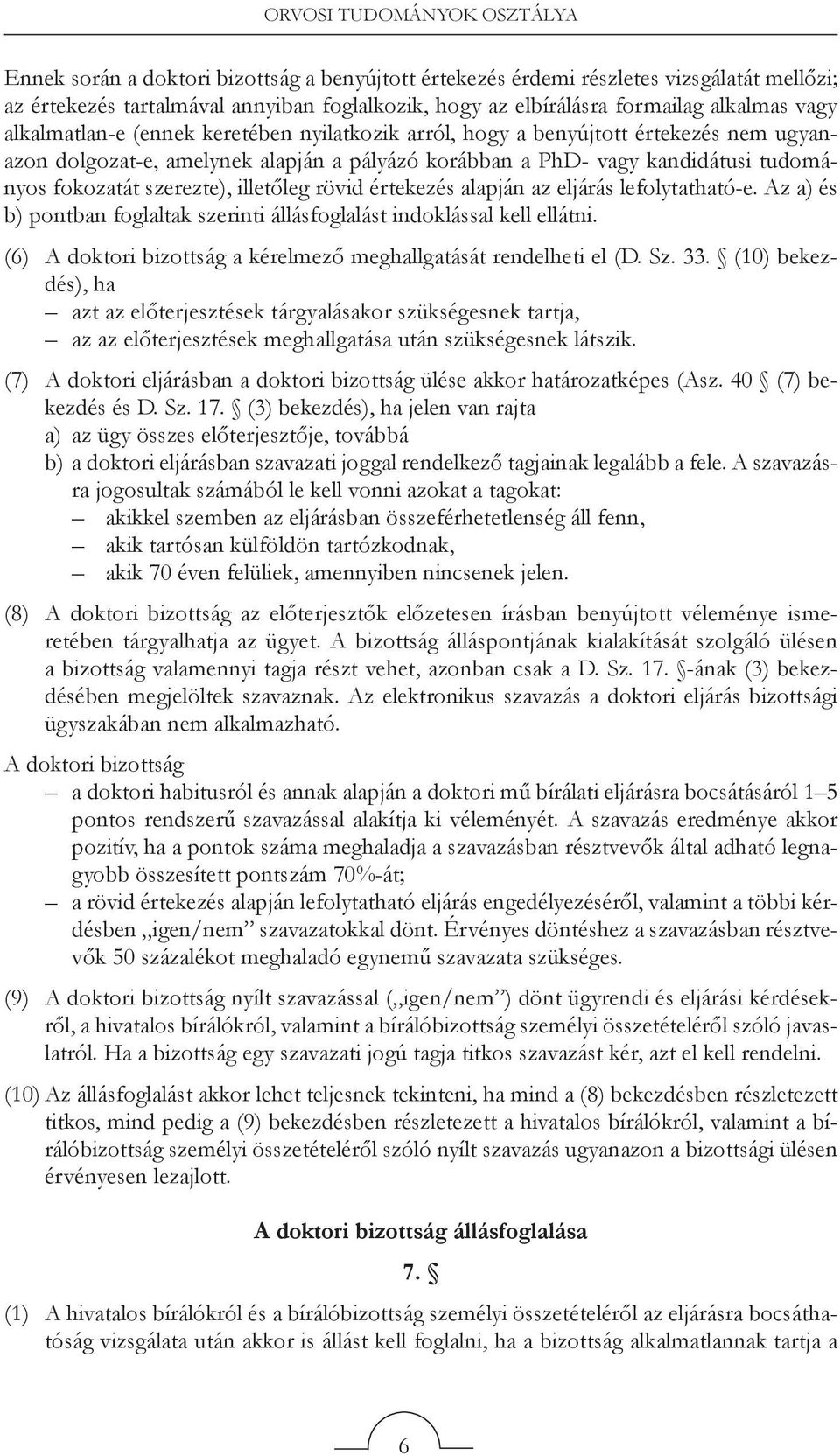 szerezte), illetőleg rövid értekezés alapján az eljárás lefolytatható-e. Az a) és b) pontban foglaltak szerinti állásfoglalást indoklással kell ellátni.