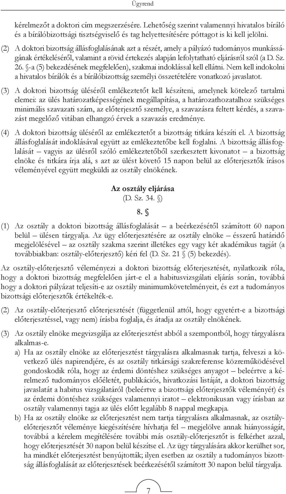 -a (5) bekezdésének megfelelően), szakmai indoklással kell ellátni. Nem kell indokolni a hivatalos bírálók és a bírálóbizottság személyi összetételére vonatkozó javaslatot.