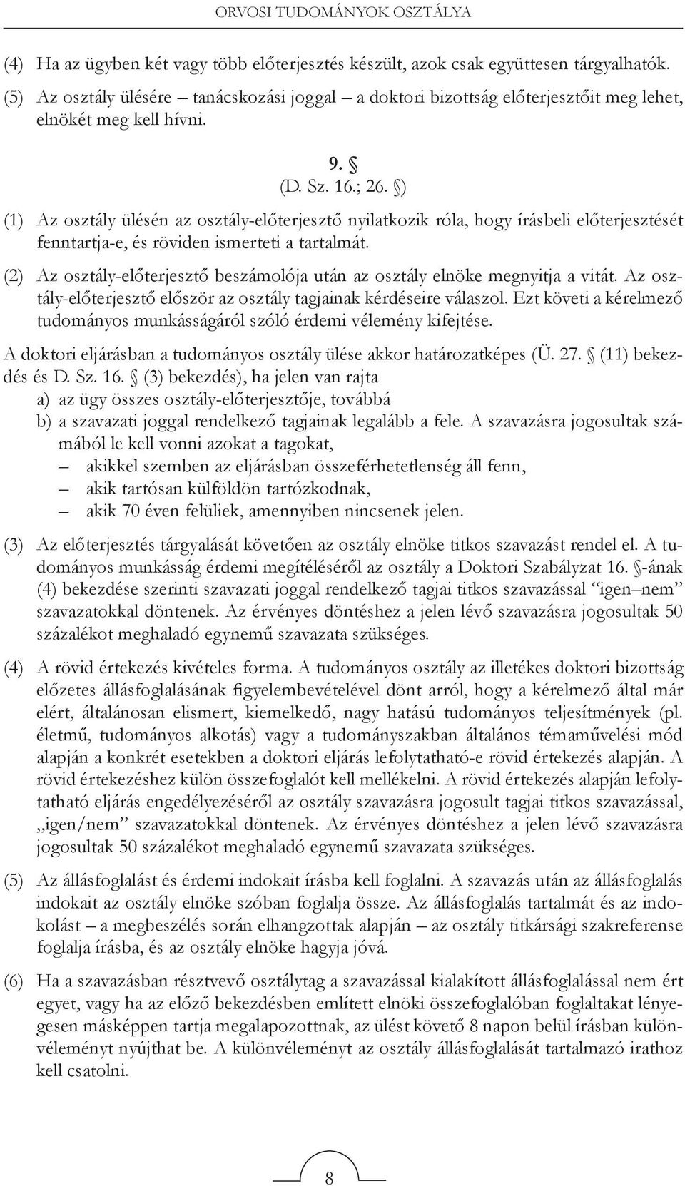 ) (1) Az osztály ülésén az osztály-előterjesztő nyilatkozik róla, hogy írásbeli előterjesztését fenntartja-e, és röviden ismerteti a tartalmát.