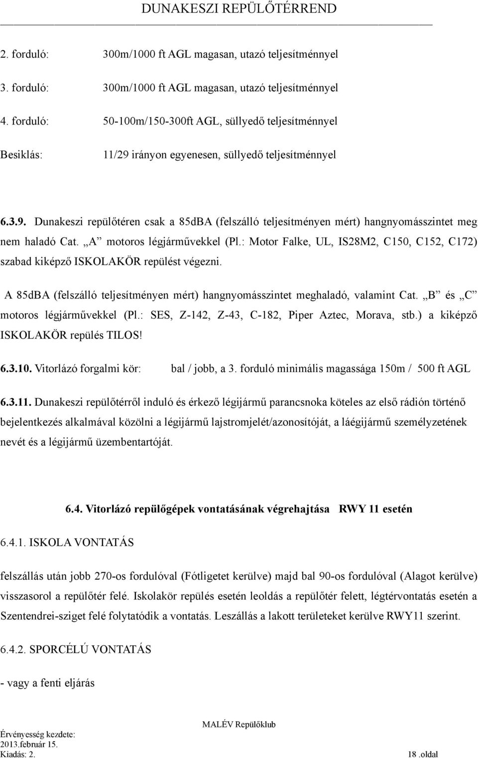 A motoros légjárművekkel (Pl.: Motor Falke, UL, IS28M2, C150, C152, C172) szabad kiképző ISKOLAKÖR repülést végezni. A 85dBA (felszálló teljesítményen mért) hangnyomásszintet meghaladó, valamint Cat.