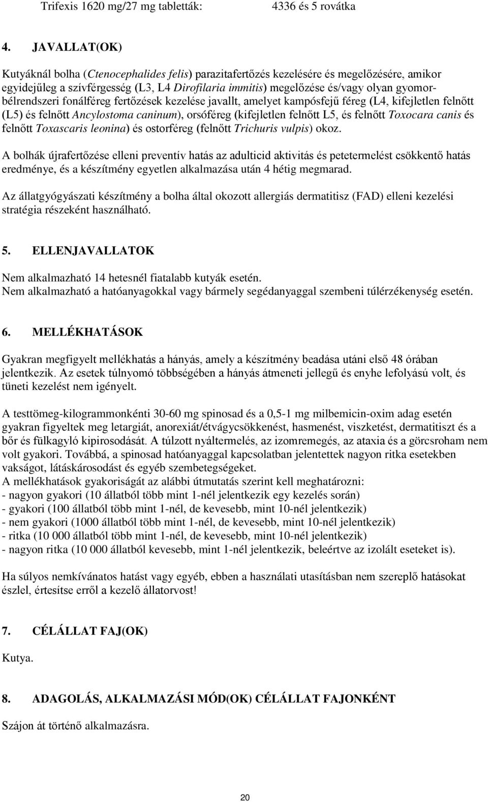 gyomorbélrendszeri fonálféreg fertőzések kezelése javallt, amelyet kampósfejű féreg (L4, kifejletlen felnőtt (L5) és felnőtt Ancylostoma caninum), orsóféreg (kifejletlen felnőtt L5, és felnőtt