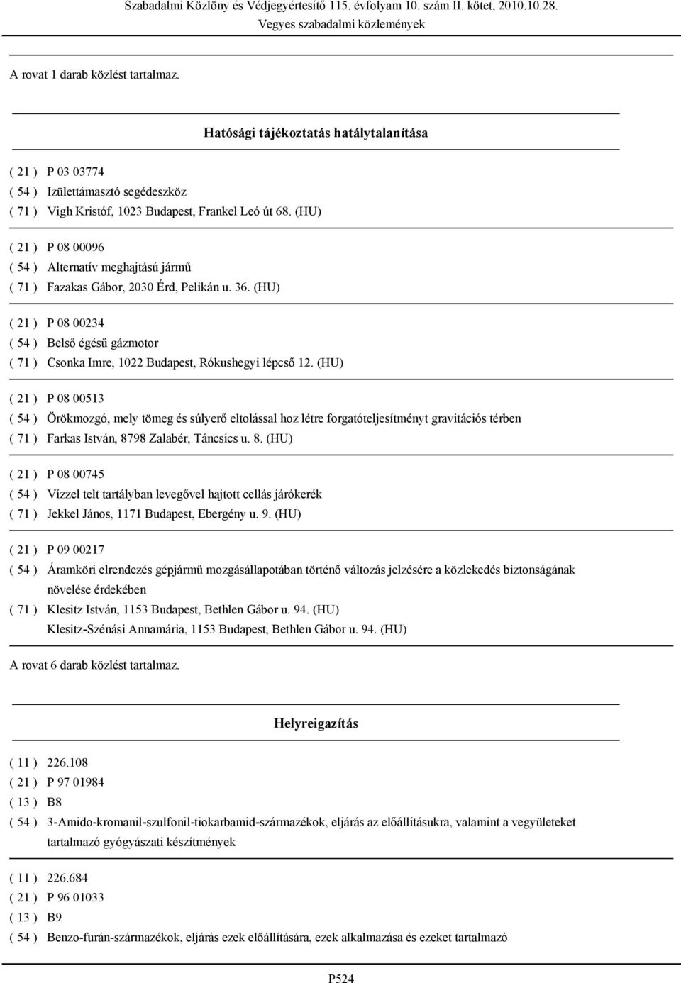 (HU) P 08 00513 Örökmozgó, mely tömeg és súlyerő eltolással hoz létre forgatóteljesítményt gravitációs térben Farkas István, 87