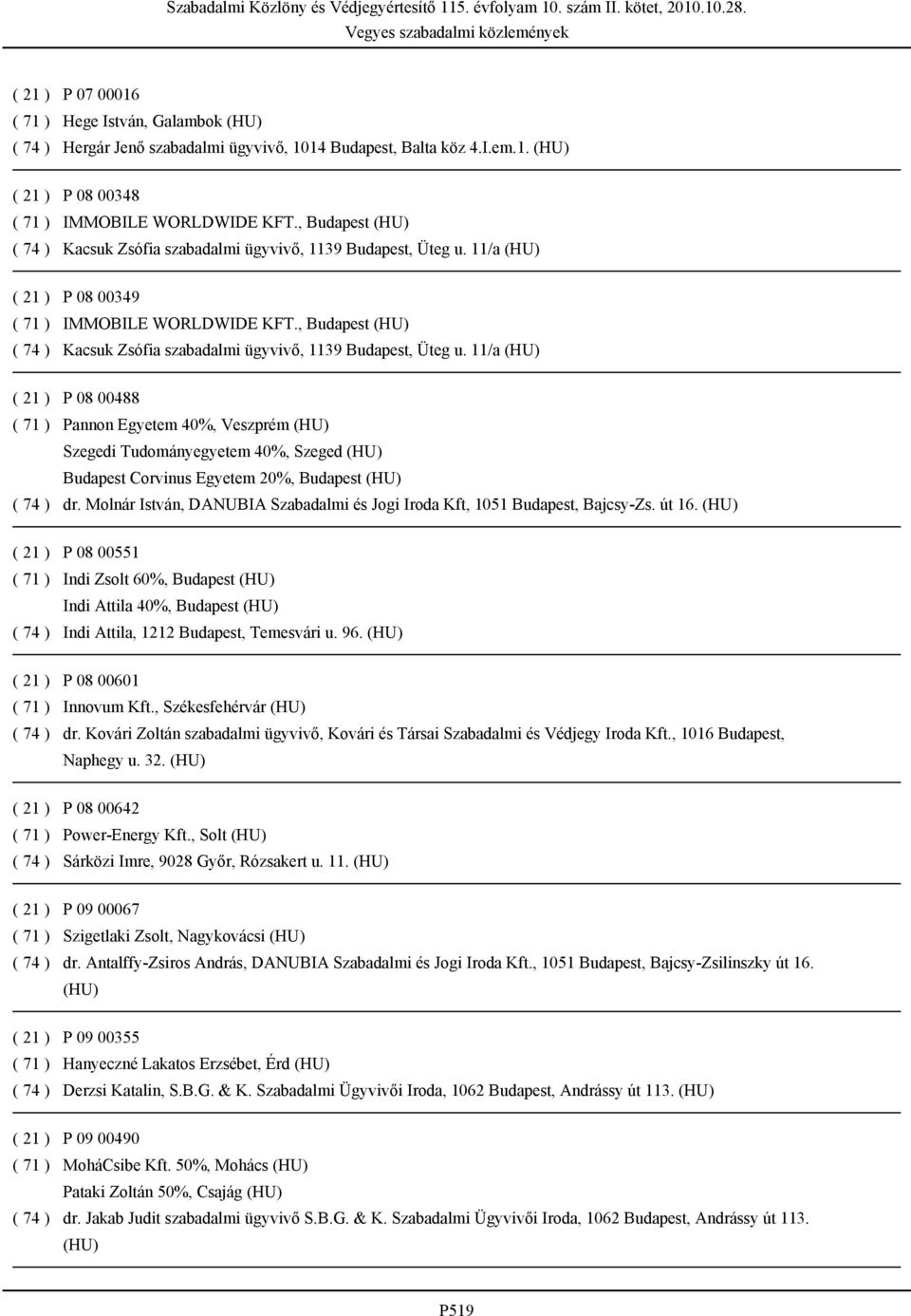 11/a (HU) P 08 00349 IMMOBILE WORLDWIDE KFT. 11/a (HU) P 08 00488 Pannon Egyetem 40%, Veszprém (HU) Szegedi Tudományegyetem 40%, Szeged (HU) Budapest Corvinus Egyetem 20%, Budapest (HU) dr.