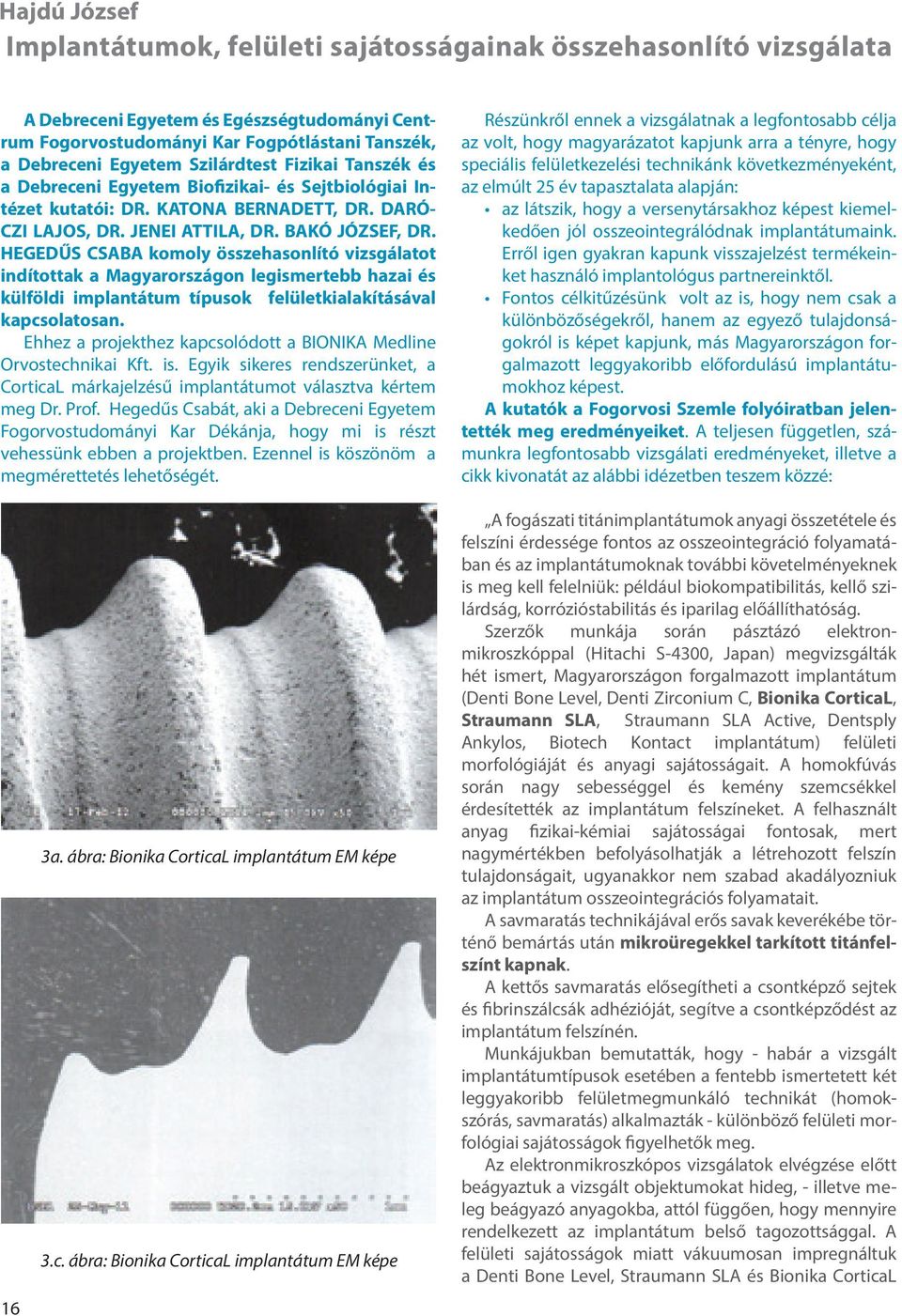HEGEDŰS CSABA komoly összehasonlító vizsgálatot indítottak a Magyarországon legismertebb hazai és külföldi implantátum típusok felületkialakításával kapcsolatosan.