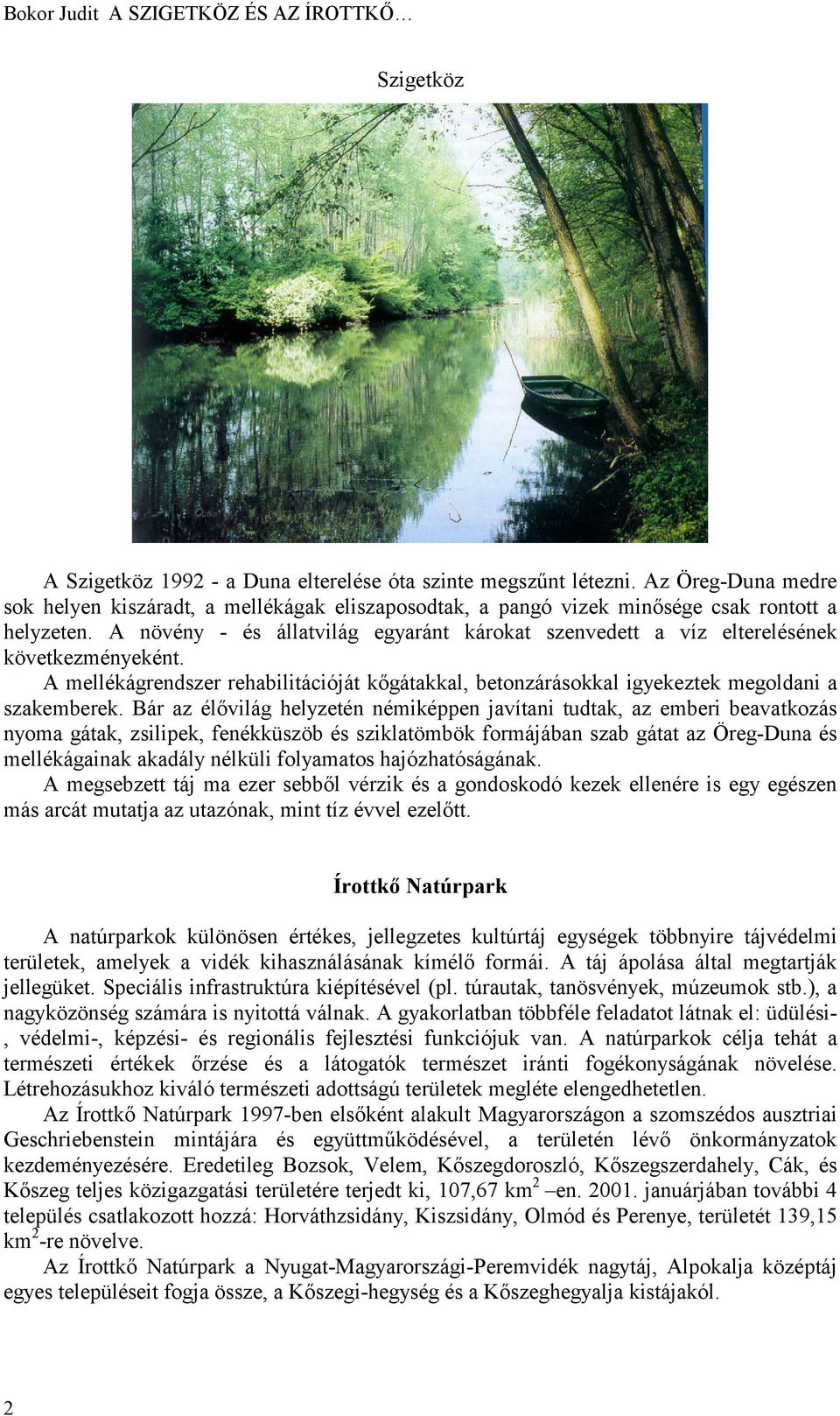 A növény - és állatvilág egyaránt károkat szenvedett a víz elterelésének következményeként. A mellékágrendszer rehabilitációját kőgátakkal, betonzárásokkal igyekeztek megoldani a szakemberek.