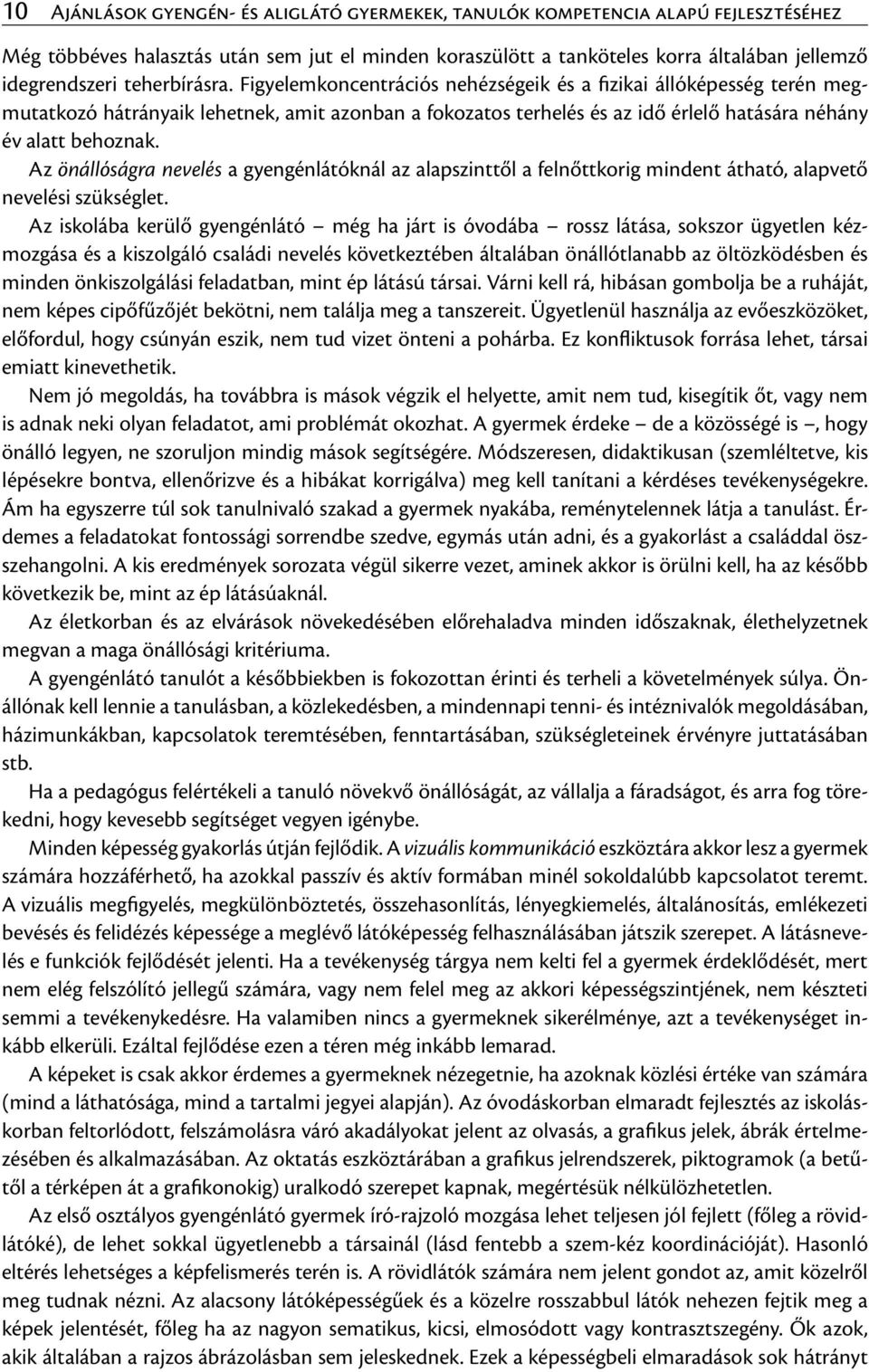 Az önállóságra nevelés a gyengénlátóknál az alapszinttől a felnőttkorig mindent átható, alapvető nevelési szükséglet.