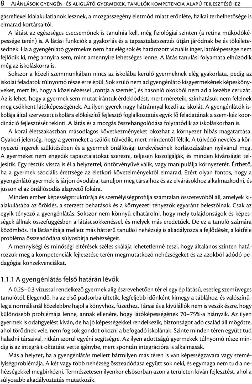 A látási funkciók a gyakorlás és a tapasztalatszerzés útján járódnak be és tökéletesednek.