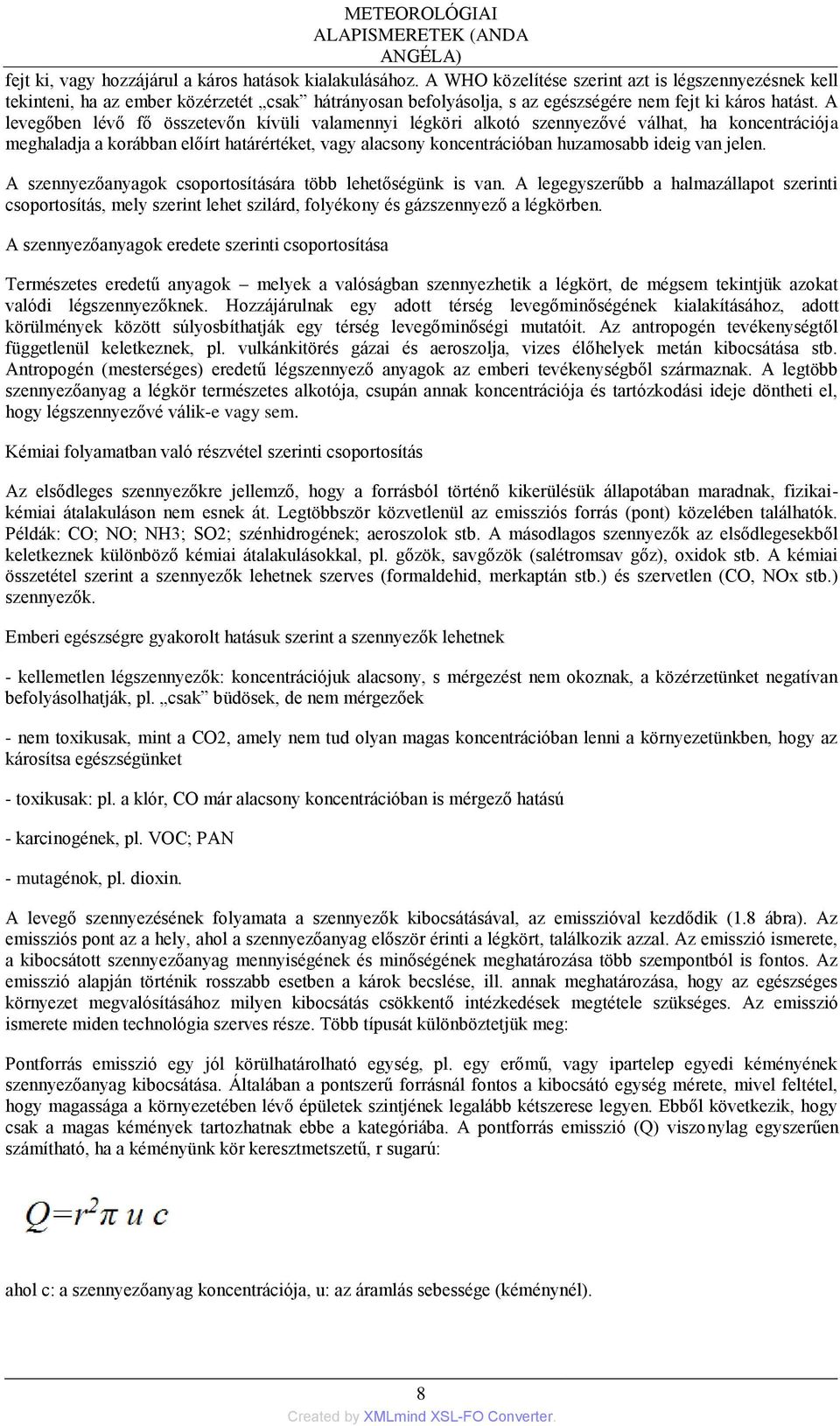 A levegőben lévő fő összetevőn kívüli valamennyi légköri alkotó szennyezővé válhat, ha koncentrációja meghaladja a korábban előírt határértéket, vagy alacsony koncentrációban huzamosabb ideig van