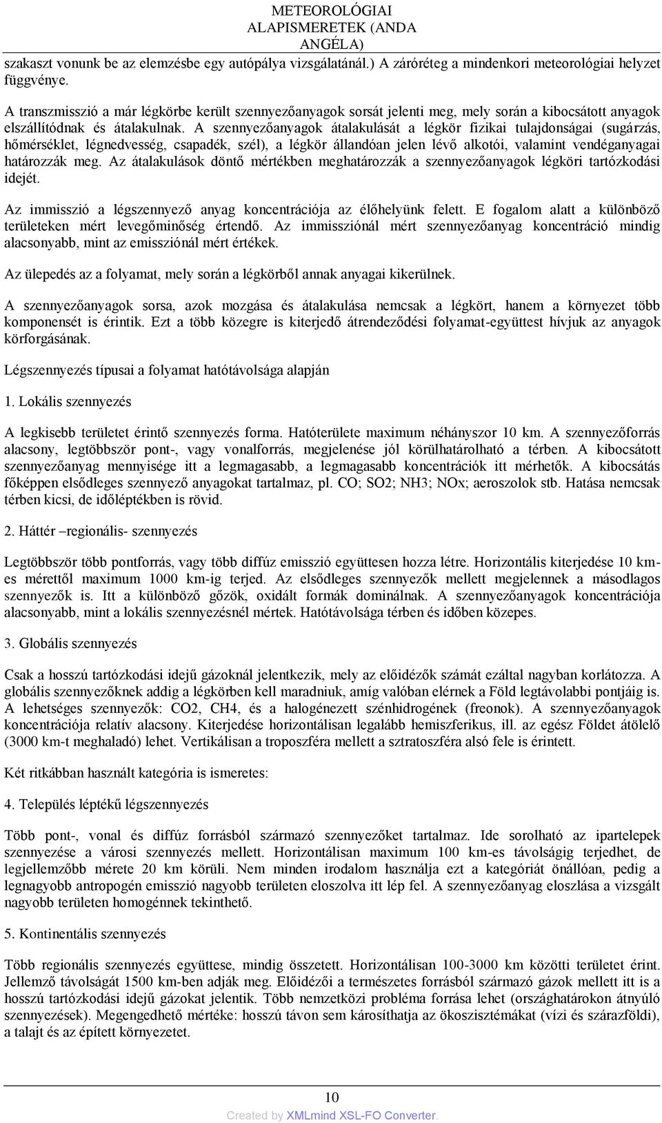 A szennyezőanyagok átalakulását a légkör fizikai tulajdonságai (sugárzás, hőmérséklet, légnedvesség, csapadék, szél), a légkör állandóan jelen lévő alkotói, valamint vendéganyagai határozzák meg.