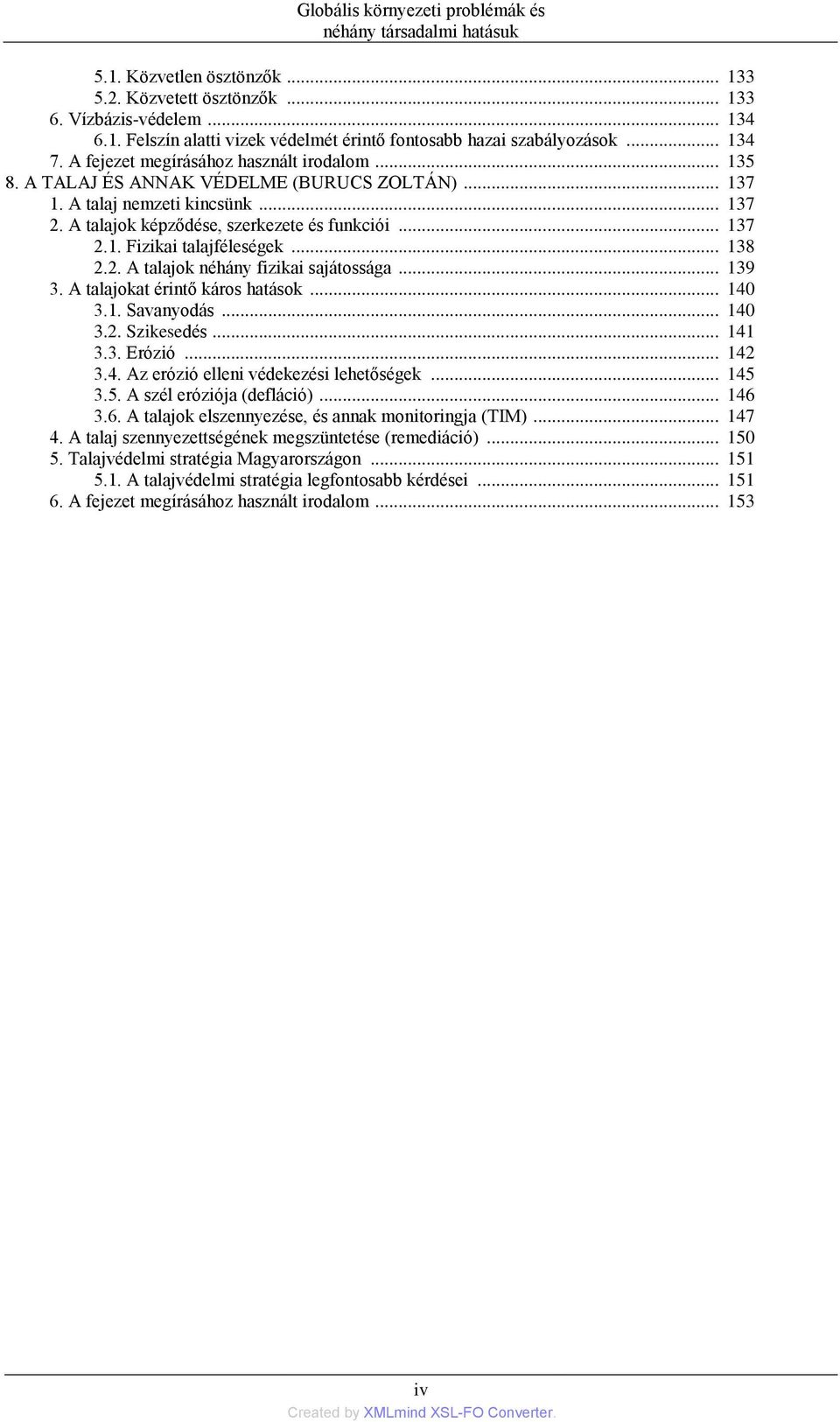 .. 138 2.2. A talajok néhány fizikai sajátossága... 139 3. A talajokat érintő káros hatások... 140 3.1. Savanyodás... 140 3.2. Szikesedés... 141 3.3. Erózió... 142 3.4. Az erózió elleni védekezési lehetőségek.