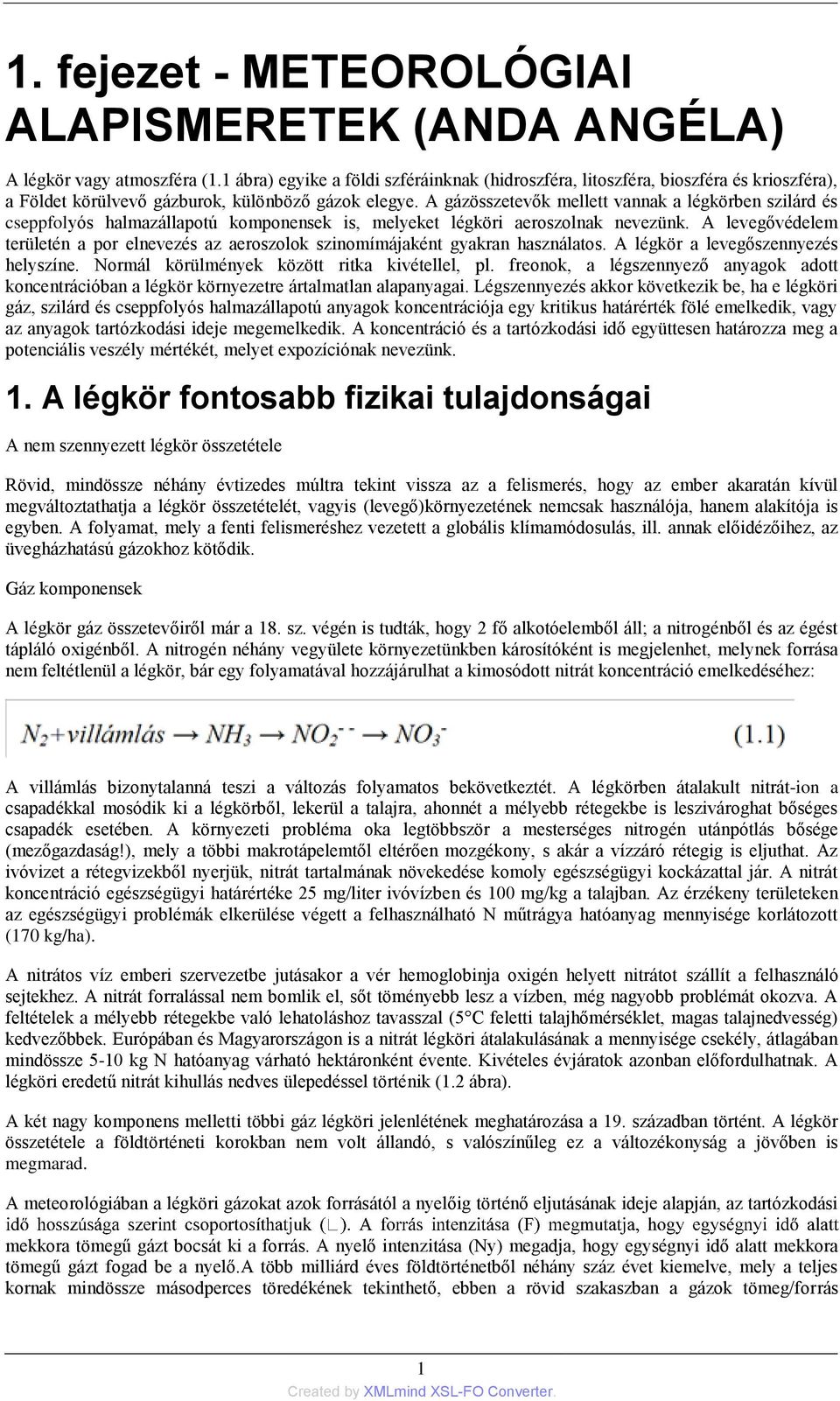 A gázösszetevők mellett vannak a légkörben szilárd és cseppfolyós halmazállapotú komponensek is, melyeket légköri aeroszolnak nevezünk.