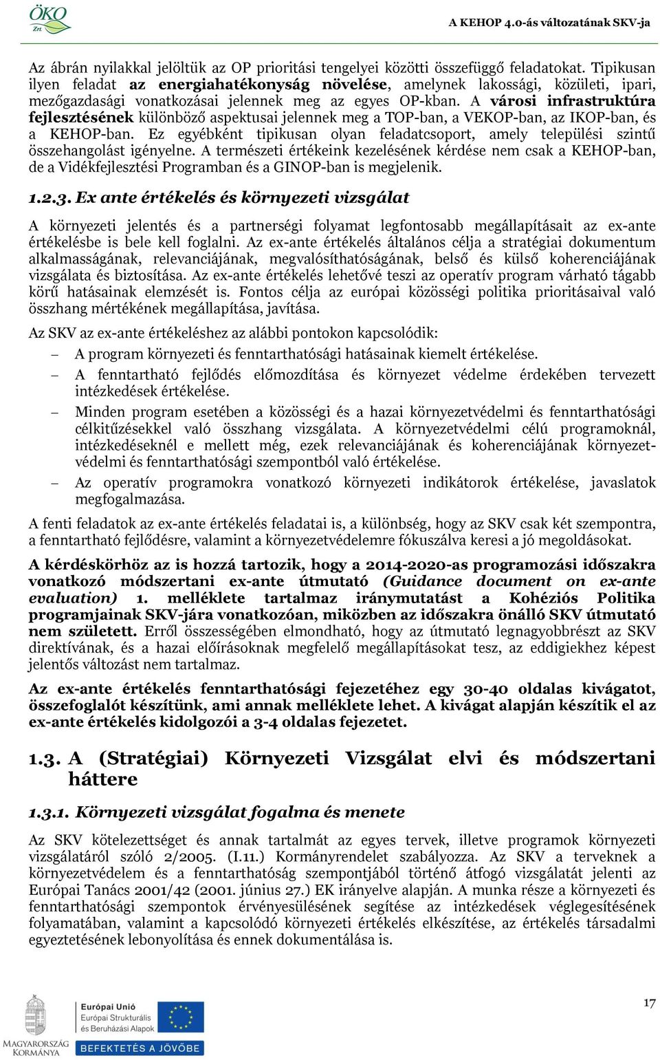 A városi infrastruktúra fejlesztésének különböző aspektusai jelennek meg a TOP-ban, a VEKOP-ban, az IKOP-ban, és a KEHOP-ban.