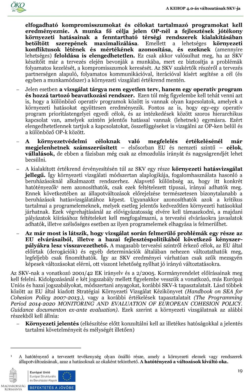 Emellett a lehetséges környezeti konfliktusok létének és mértékének azonosítása, és ezeknek (amennyire lehetséges) feloldása is elengedhetetlen.