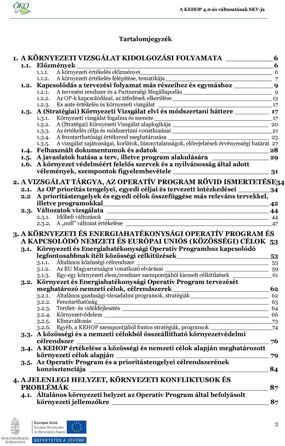 3.1. Környezeti vizsgálat fogalma és menete 17 1.3.2. A (Stratégai) Környezeti Vizsgálat alaplogikája 20 1.3.3. Az értékelés célja és módszertani vonatkozásai 21 1.3.4.