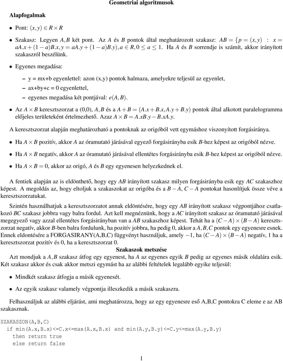 Egyenes megadása: y = mx+b egyenlettel: azon (x,y) pontok halmaza, amelyekre teljesül az egyenlet, ax+by+c = 0 egyenlettel, egyenes megadása két pontjával: e(a,b).