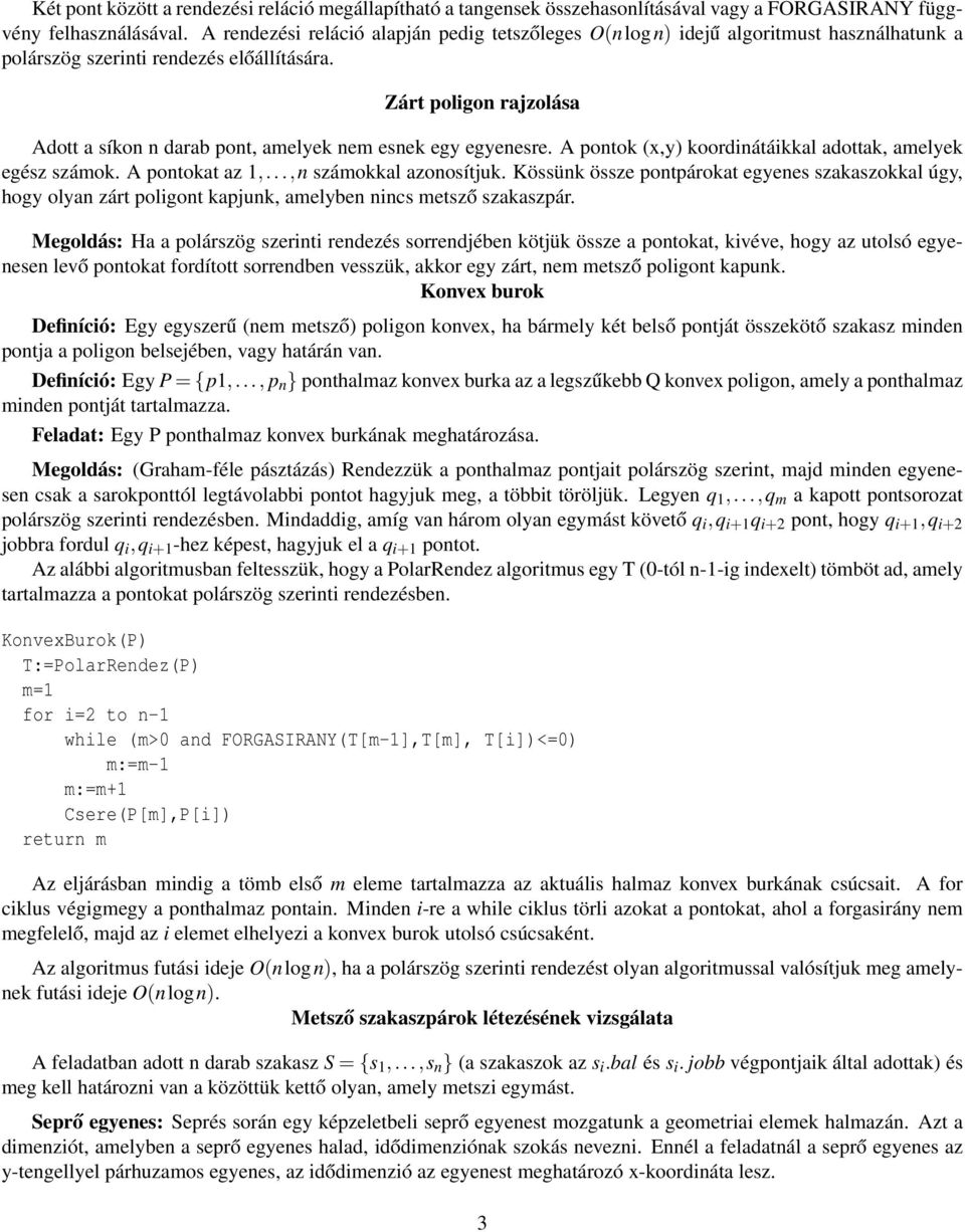 Zárt poligon rajzolása Adott a síkon n darab pont, amelyek nem esnek egy egyenesre. A pontok (x,y) koordinátáikkal adottak, amelyek egész számok. A pontokat az 1,...,n számokkal azonosítjuk.